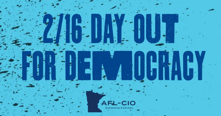 2/16 DAY OUT FOR DEMOCRACY AFL-CIO MINNESOTA'S UNIONS