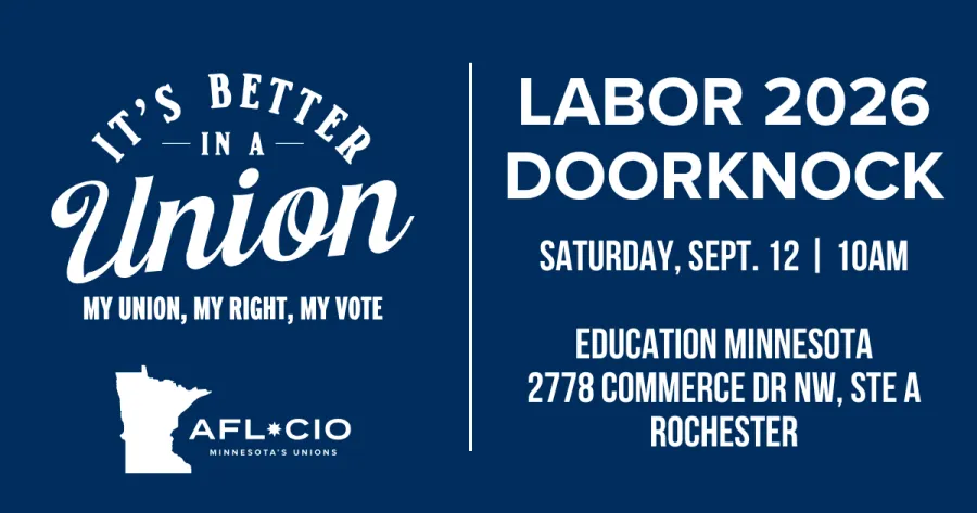 T'S BETTER —IN A — Union MY UNION, MY RIGHT, MY VOTE AFL*CIO MINNESOTA'S UNIONS LABOR 2026 DOORKNOCK SATURDAY, SEPT. 12 | 10AM EDUCATION MINNESOTA 2778 COMMERCE DR NW, STE A ROCHESTER