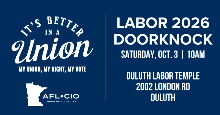 T'S BETTER —IN A — Union MY UNION, MY RIGHT, MY VOTE AFL*CIO MINNESOTA'S UNIONS LABOR 2026 DOORKNOCK SATURDAY, OCT. 3 | 10AM DULUTH LABOR TEMPLE 2002 LONDON RD DULUTH